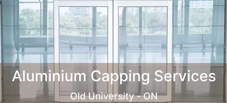Aluminium Capping Services Old University - ON