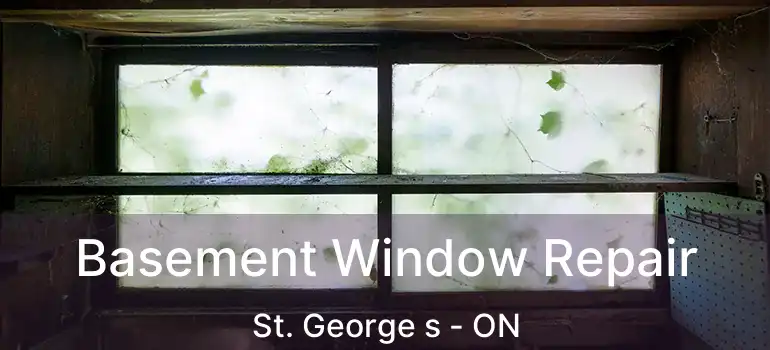 Basement Window Repair St. George s - ON
