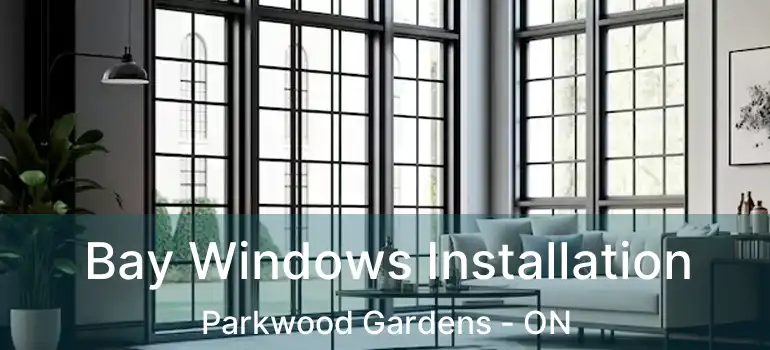 Bay Windows Installation Parkwood Gardens - ON