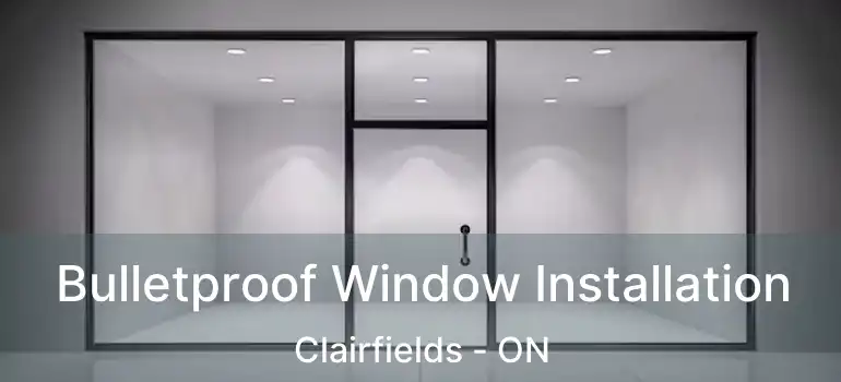 Bulletproof Window Installation Clairfields - ON