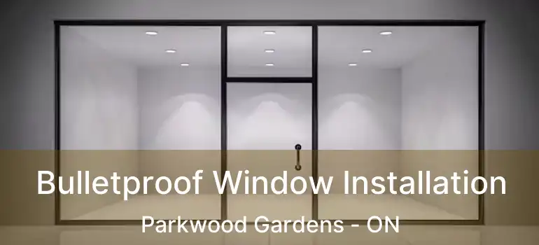 Bulletproof Window Installation Parkwood Gardens - ON