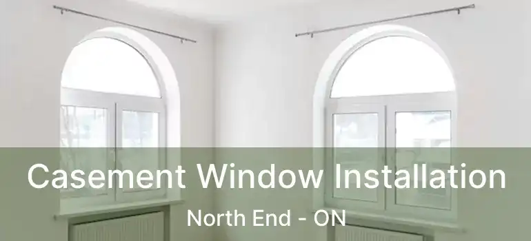 Casement Window Installation North End - ON