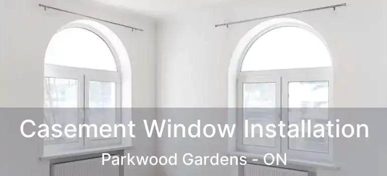 Casement Window Installation Parkwood Gardens - ON