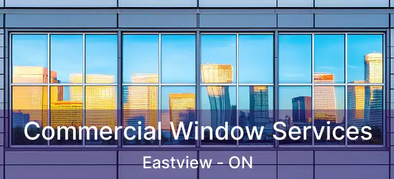 Commercial Window Services Eastview - ON