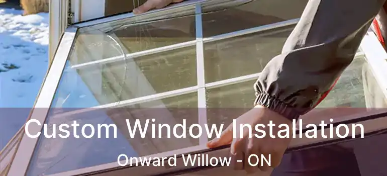 Custom Window Installation Onward Willow - ON