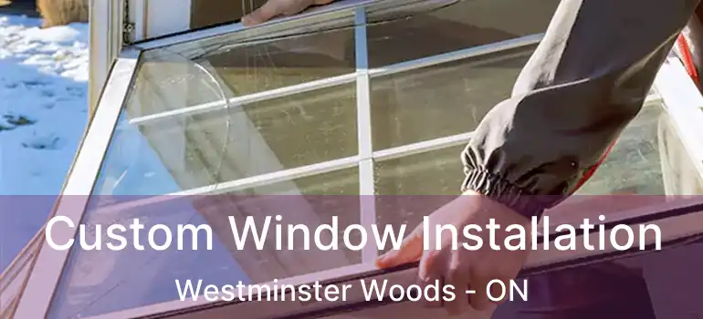 Custom Window Installation Westminster Woods - ON
