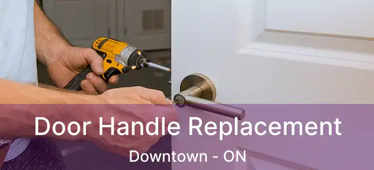 Door Handle Replacement Downtown - ON