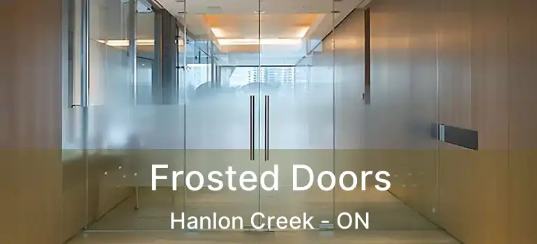Frosted Doors Hanlon Creek - ON