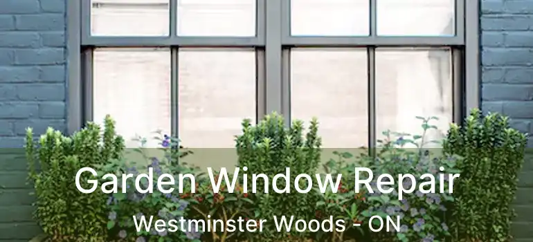 Garden Window Repair Westminster Woods - ON