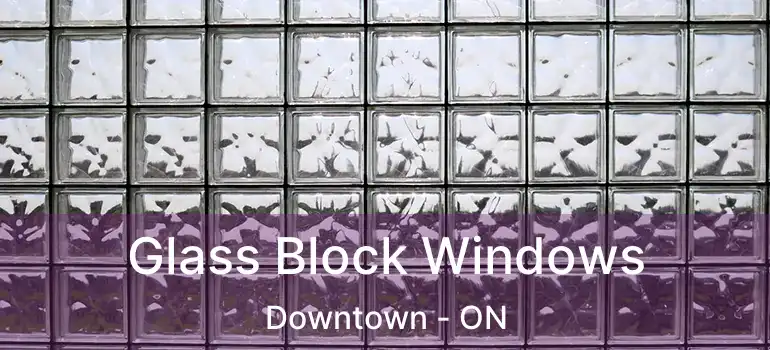 Glass Block Windows Downtown - ON
