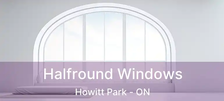 Halfround Windows Howitt Park - ON