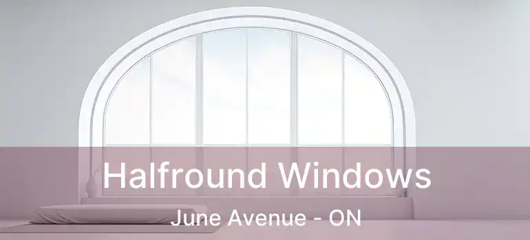 Halfround Windows June Avenue - ON