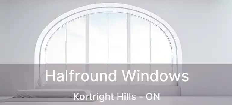 Halfround Windows Kortright Hills - ON