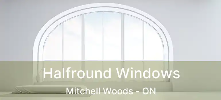 Halfround Windows Mitchell Woods - ON