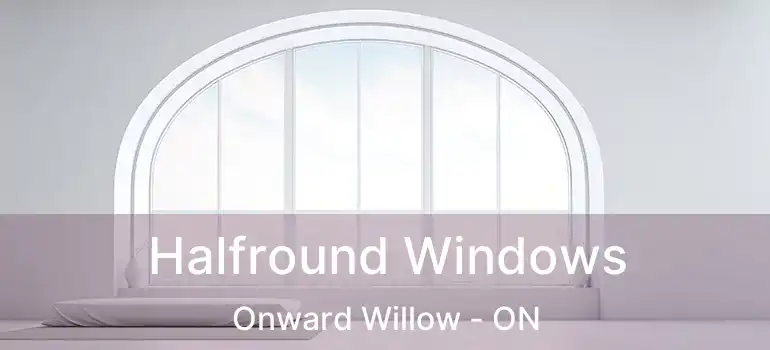 Halfround Windows Onward Willow - ON