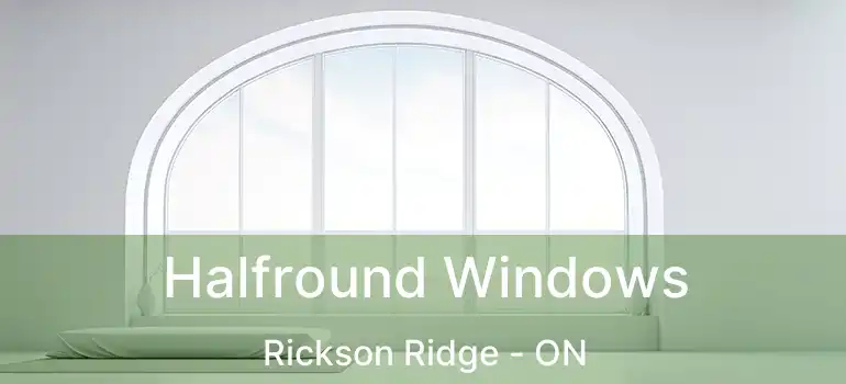 Halfround Windows Rickson Ridge - ON