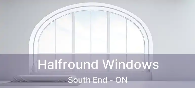 Halfround Windows South End - ON