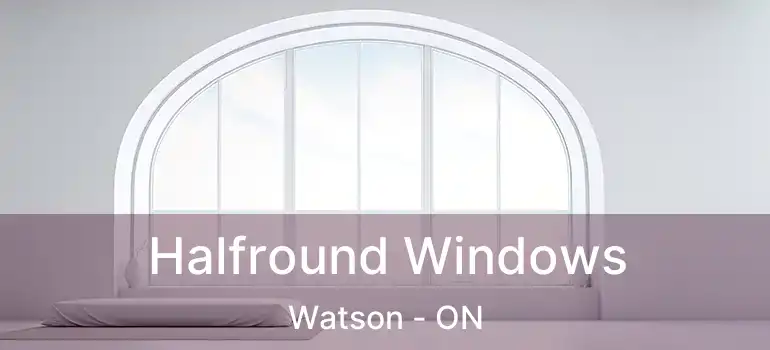 Halfround Windows Watson - ON