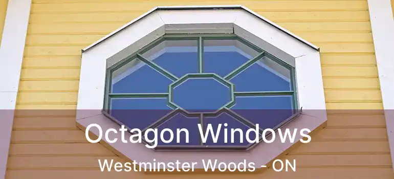 Octagon Windows Westminster Woods - ON