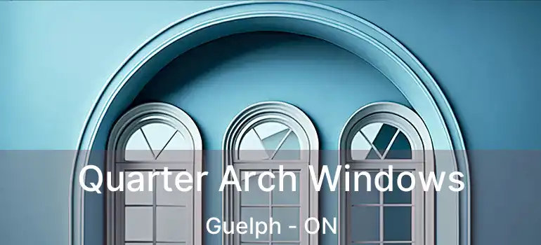 Quarter Arch Windows Guelph - ON