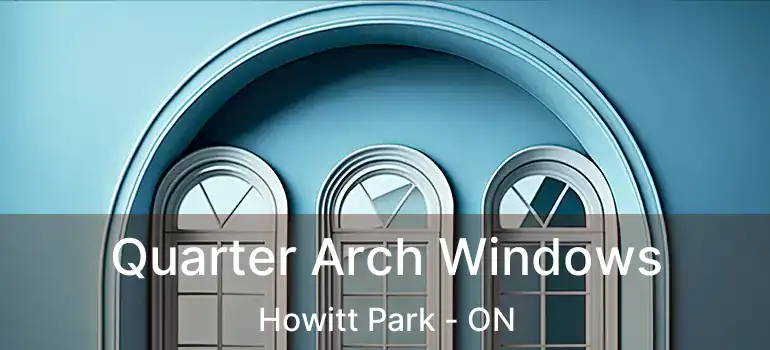 Quarter Arch Windows Howitt Park - ON