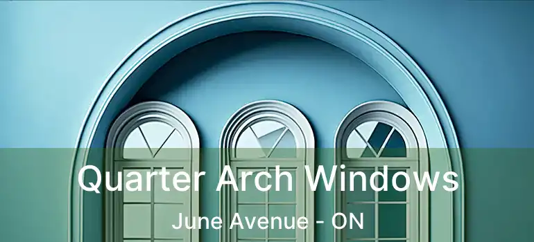 Quarter Arch Windows June Avenue - ON