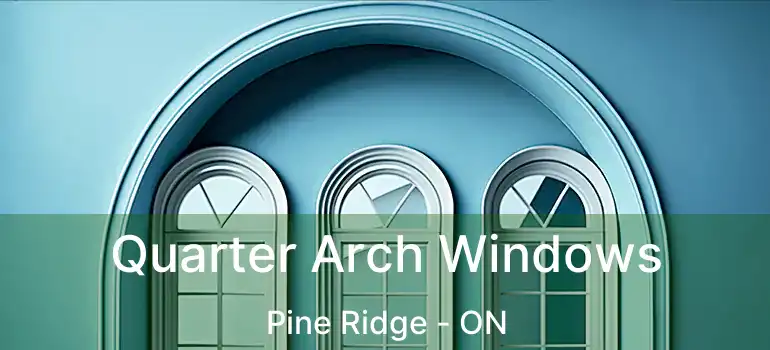 Quarter Arch Windows Pine Ridge - ON