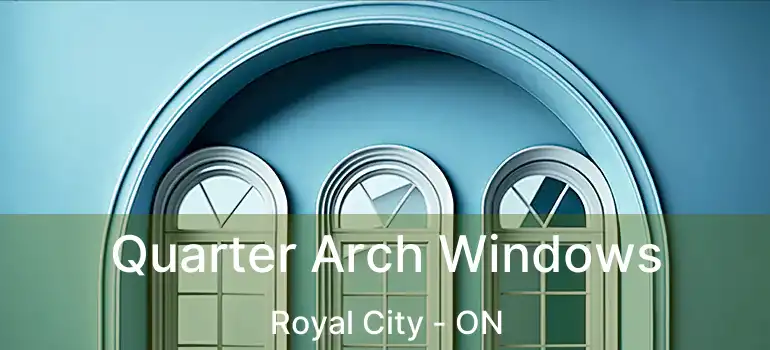 Quarter Arch Windows Royal City - ON