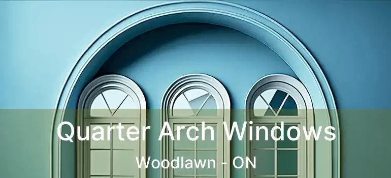 Quarter Arch Windows Woodlawn - ON