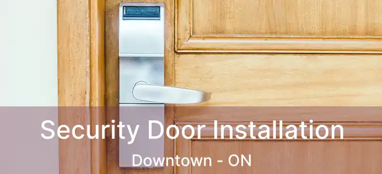 Security Door Installation Downtown - ON