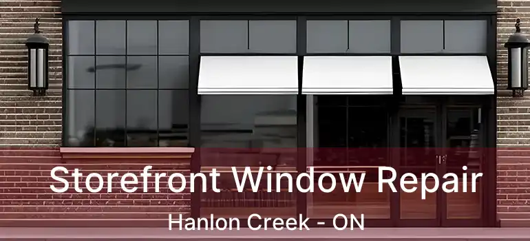 Storefront Window Repair Hanlon Creek - ON