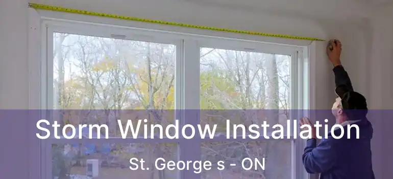 Storm Window Installation St. George s - ON