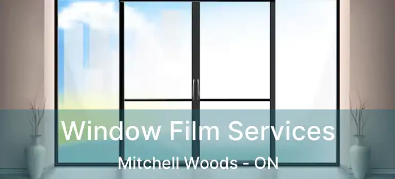 Window Film Services Mitchell Woods - ON