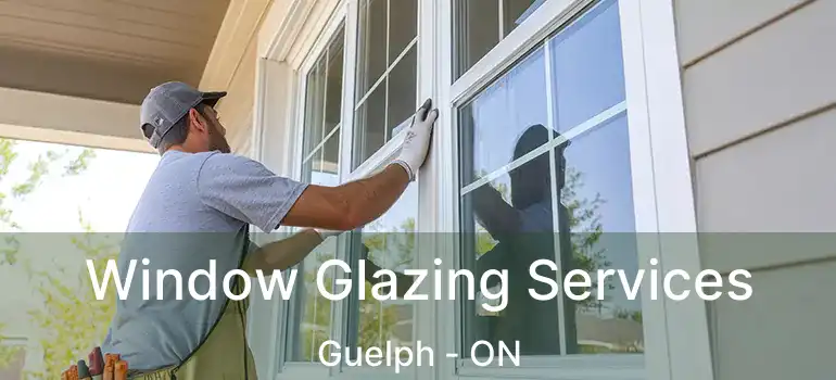 Window Glazing Services Guelph - ON