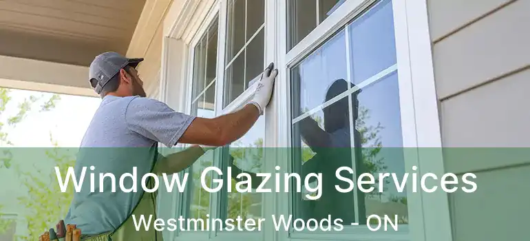 Window Glazing Services Westminster Woods - ON