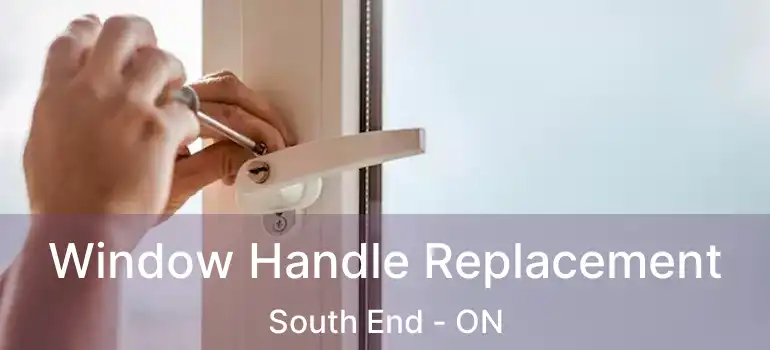 Window Handle Replacement South End - ON