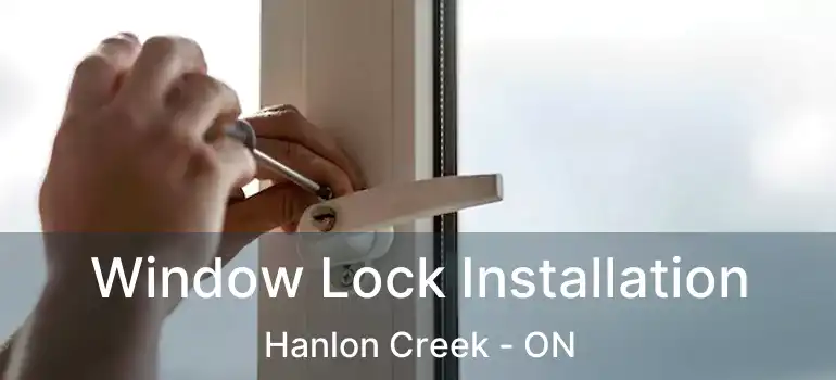 Window Lock Installation Hanlon Creek - ON