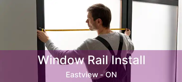 Window Rail Install Eastview - ON