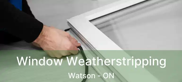 Window Weatherstripping Watson - ON