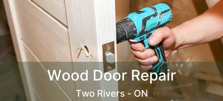 Wood Door Repair Two Rivers - ON